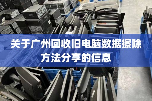 关于广州回收旧电脑数据擦除方法分享的信息