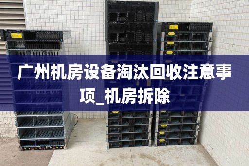 广州机房设备淘汰回收注意事项_机房拆除