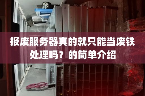 报废服务器真的就只能当废铁处理吗？的简单介绍