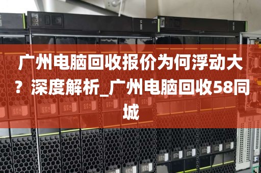 广州电脑回收报价为何浮动大？深度解析_广州电脑回收58同城