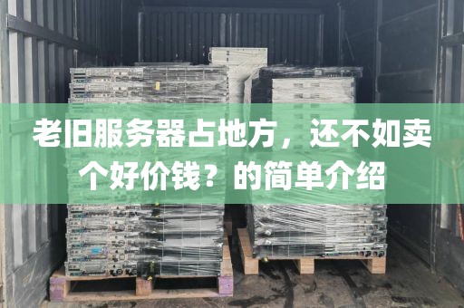 老旧服务器占地方，还不如卖个好价钱？的简单介绍