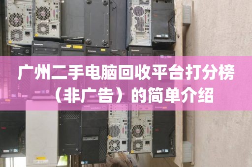 广州二手电脑回收平台打分榜(非广告)的简单介绍