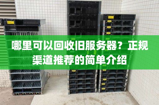 哪里可以回收旧服务器？正规渠道推荐的简单介绍