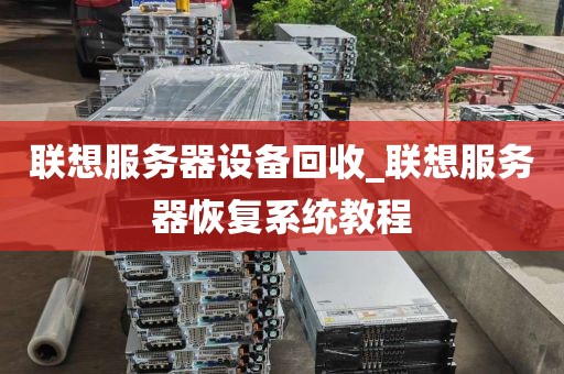 联想服务器设备回收_联想服务器恢复系统教程