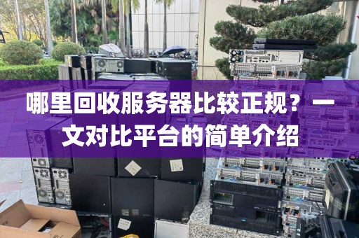 哪里回收服务器比较正规？一文对比平台的简单介绍