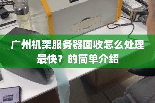广州机架服务器回收怎么处理最快？的简单介绍
