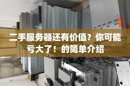 二手服务器还有价值？你可能亏大了！的简单介绍